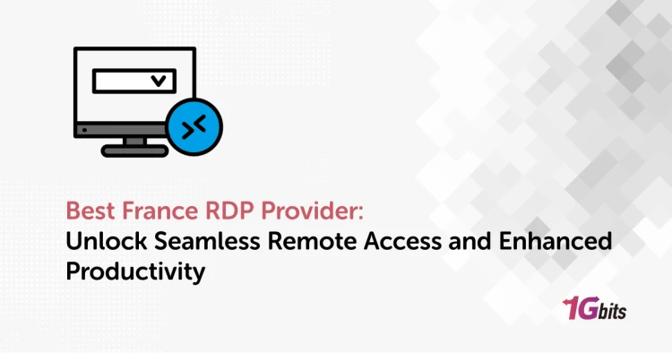 Best France RDP Provider: Unlock Seamless Remote Access and Enhanced Productivity