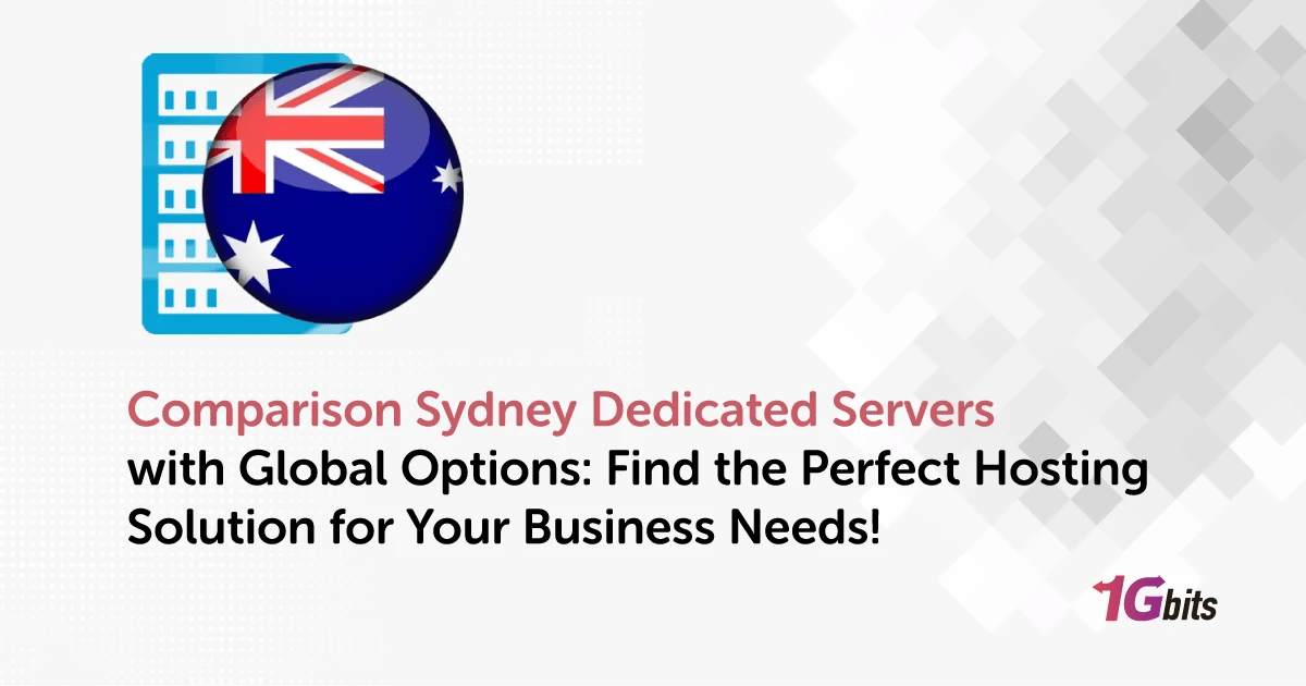 Comparison Sydney Dedicated Servers with Global Options: Find the Perfect Hosting Solution for Your Business Needs!