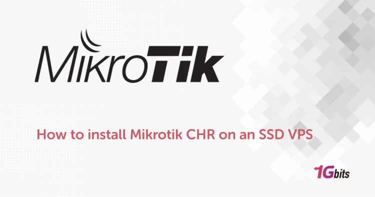 How to Install Mikrotik CHR on an SSD VPS How to Install Mikrotik CHR on an SSD VPS