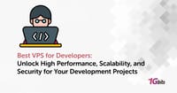 Best VPS for Developers: Unlock High Performance, Scalability, and Security for Your Development Projects