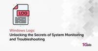 Windows Logs: Unlocking the Secrets of System Monitoring and Troubleshooting