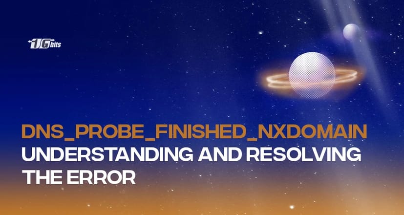 DNS_PROBE_FINISHED_NXDOMAIN: Understanding and Resolving the Error