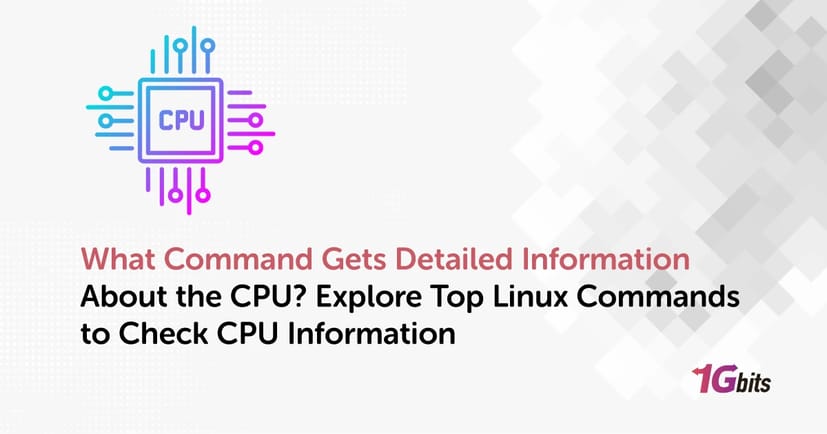 What Command Gets Detailed Information About the CPU? Explore Top Linux Commands to Check CPU Information