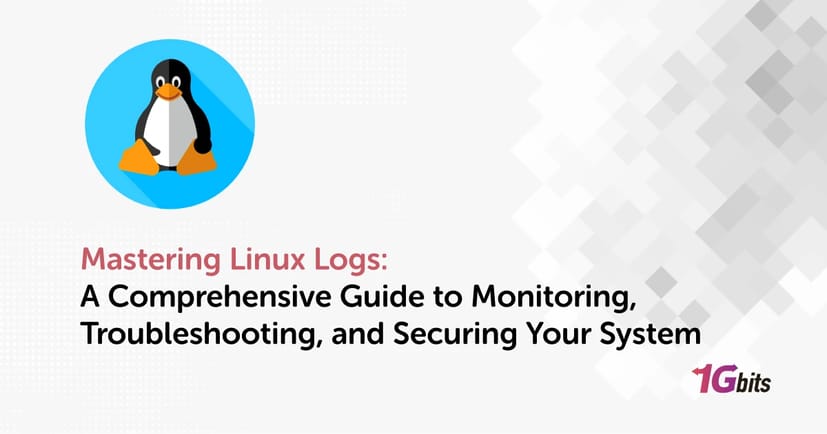 Mastering Linux Logs: A Comprehensive Guide to Monitoring, Troubleshooting, and Securing Your System